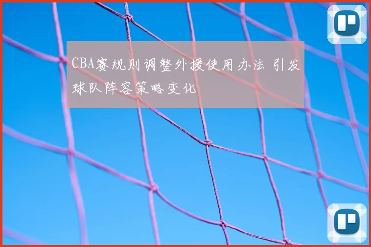 CBA赛规则调整外援使用办法 引发球队阵容策略变化