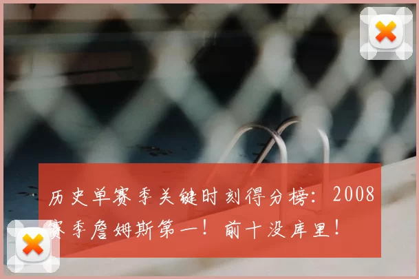 历史单赛季关键时刻得分榜：2008赛季詹姆斯第一！前十没库里！