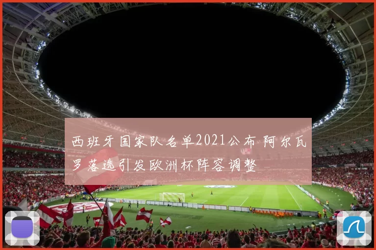西班牙国家队名单2021公布 阿尔瓦罗落选引发欧洲杯阵容调整