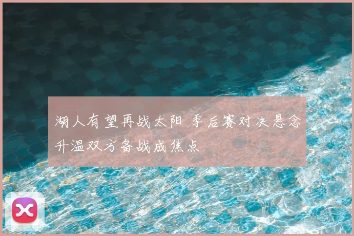 湖人有望再战太阳 季后赛对决悬念升温双方备战成焦点