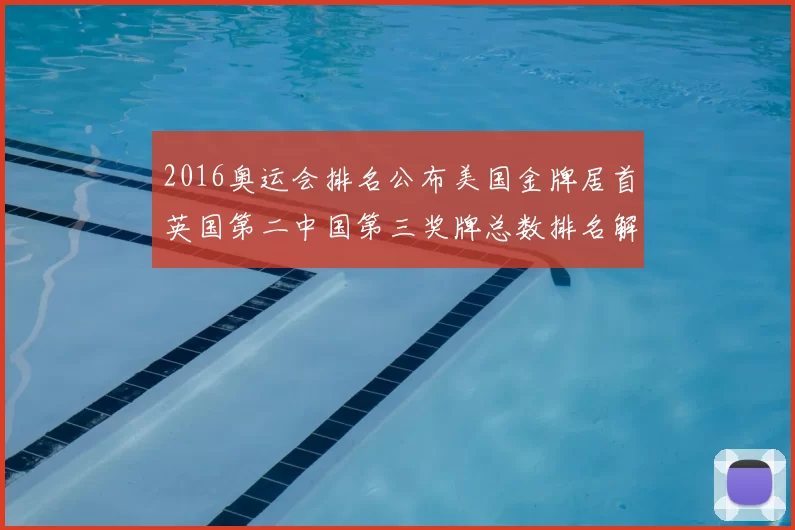2016奥运会排名公布美国金牌居首英国第二中国第三奖牌总数排名解读