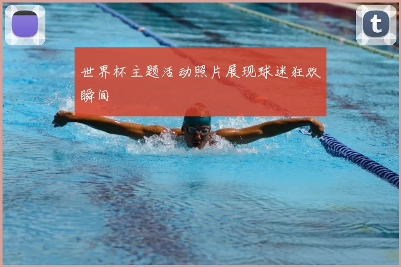 世界杯主题活动照片展现球迷狂欢瞬间